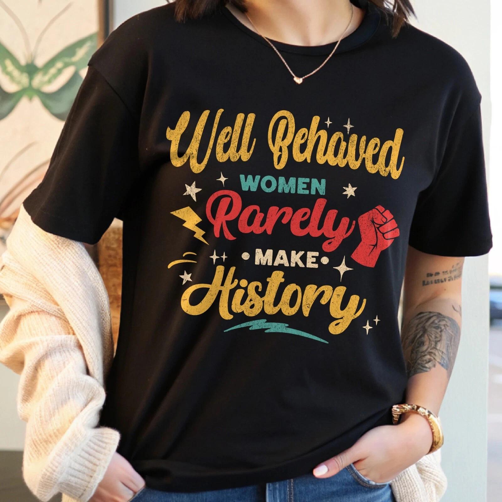 Well Behaved Women Rarely Make History T-Shirt, Powerful Women shirt 2XL