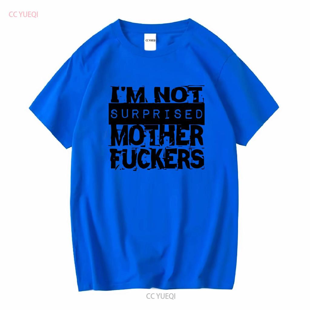 Im Not Surprised M F T Shirt Long or Short Sleeves Vintage Washed Designer Clothes Top For Everyday Wear Slightly Casual