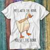 Mess With The Honk You Get The Bonk Goose Game T Shirt Top Tee 270
