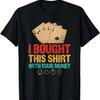 Ich habe das mit deinem Geld gekauft Lustiges Poker T-Shirt