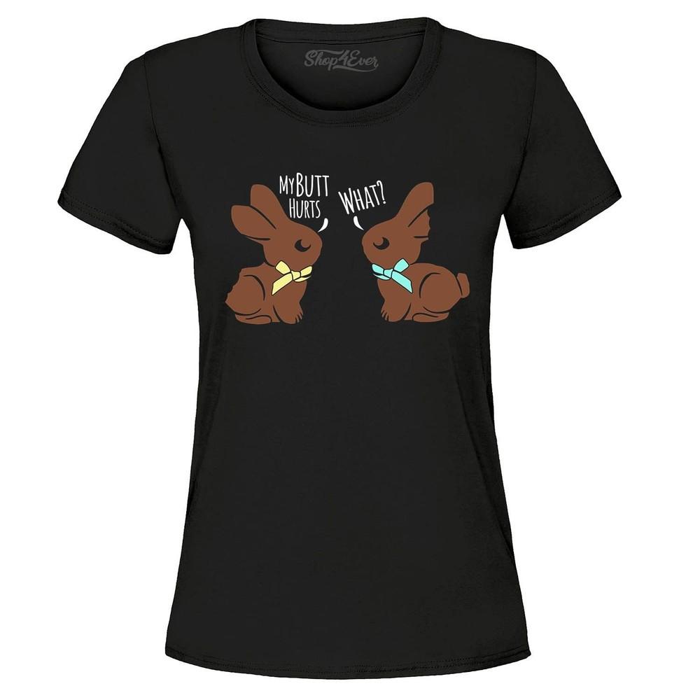 

Easter Chocolate Bunnies My Butt Hurts What Women s T-Shirt Bunny Rabbit Shirts L