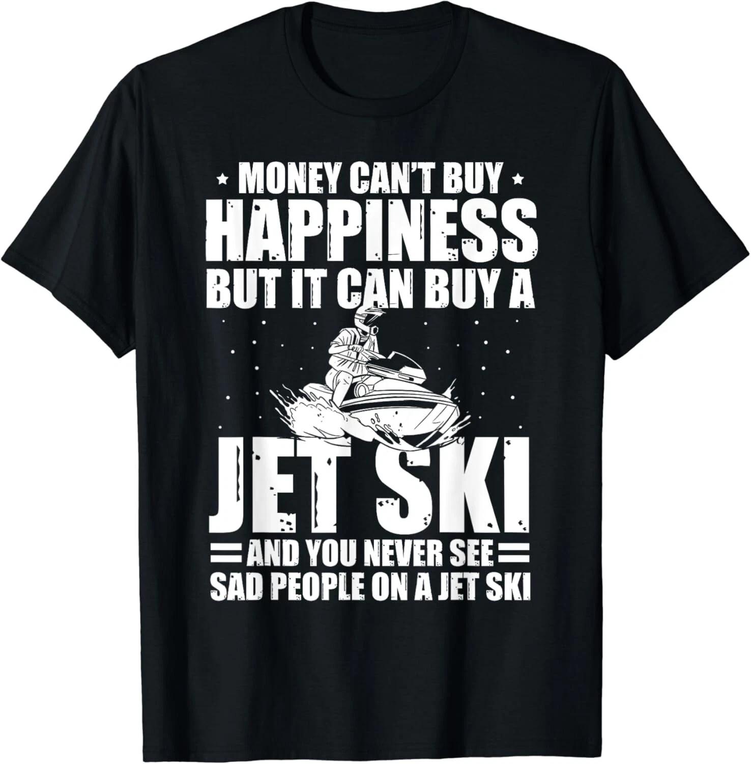 Money Can t Buy Happiness But It Can Buy A Jet Ski Gift Unisex T-Shirt 2XL