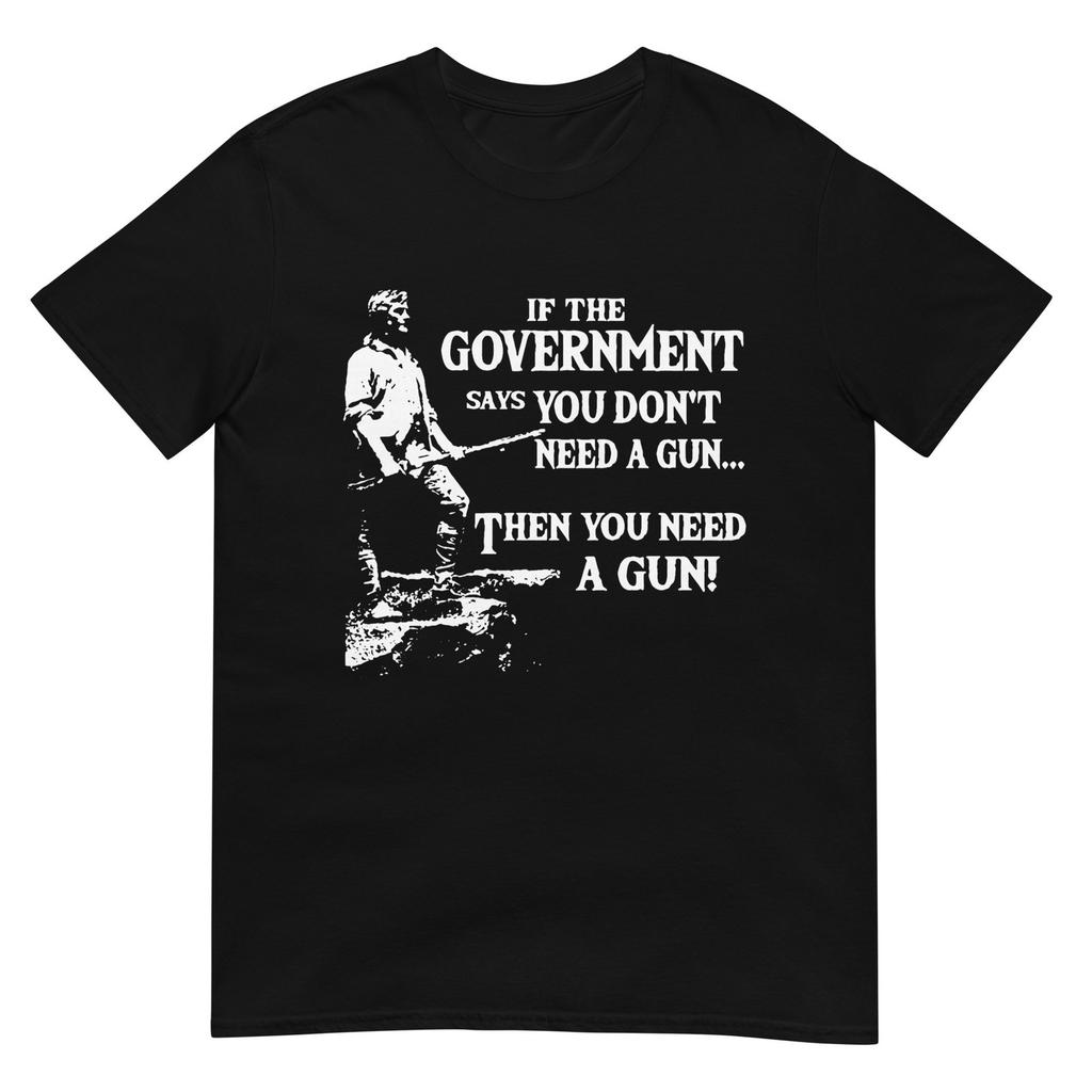If The Governunisext Says You Dont Need A Gun Tshirt