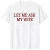 Let Me Ask My Wife T Shirts Vintage Style Graphic Streetwear Short Sleeve Christmas Gifts Tshirt Unisexs tshirt