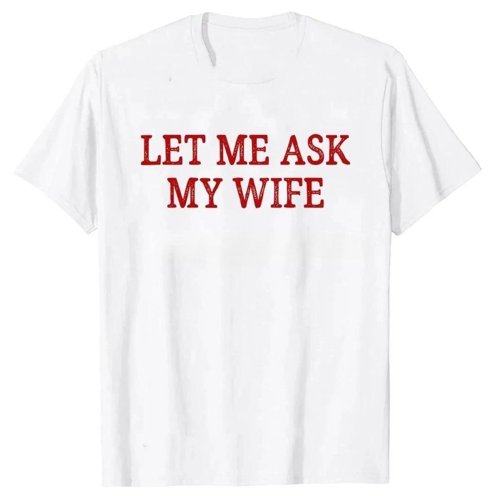 Let Me Ask My Wife T Shirts Vintage Style Graphic Streetwear Short Sleeve Christmas Gifts Tshirt Unisexs tshirt