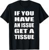 If You Have An Issue Get a Tissue Tee | Humor, Sarcastic T-Shirt Unisex T-Shirt