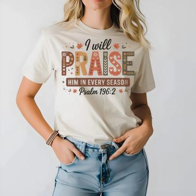 I Will Praise Him In Every Season Christian Graphic Tee Psalm 1962 Bible Verse