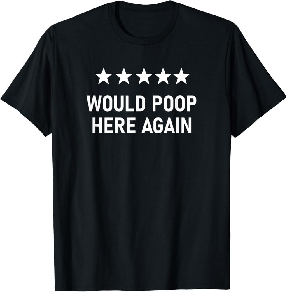 Would Poop Here Again, Funny, Jokes, Sarcastic T-Shirt Unisex T-Shirt S
