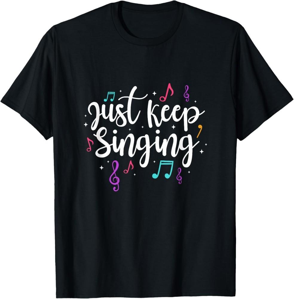 Just Keep Singing Singer Music Teacher Motivational T-Shirt Unisex T-Shirt XXXL