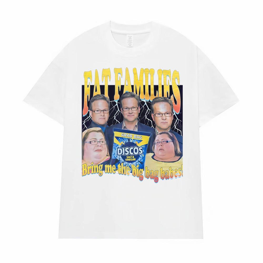 

Fat Families Uk TV Comedy Meme Funny Tshirts Unisexs Women Clothing Vintage Short Sleeve T Shirts High Quality T Shirt Streetwear S