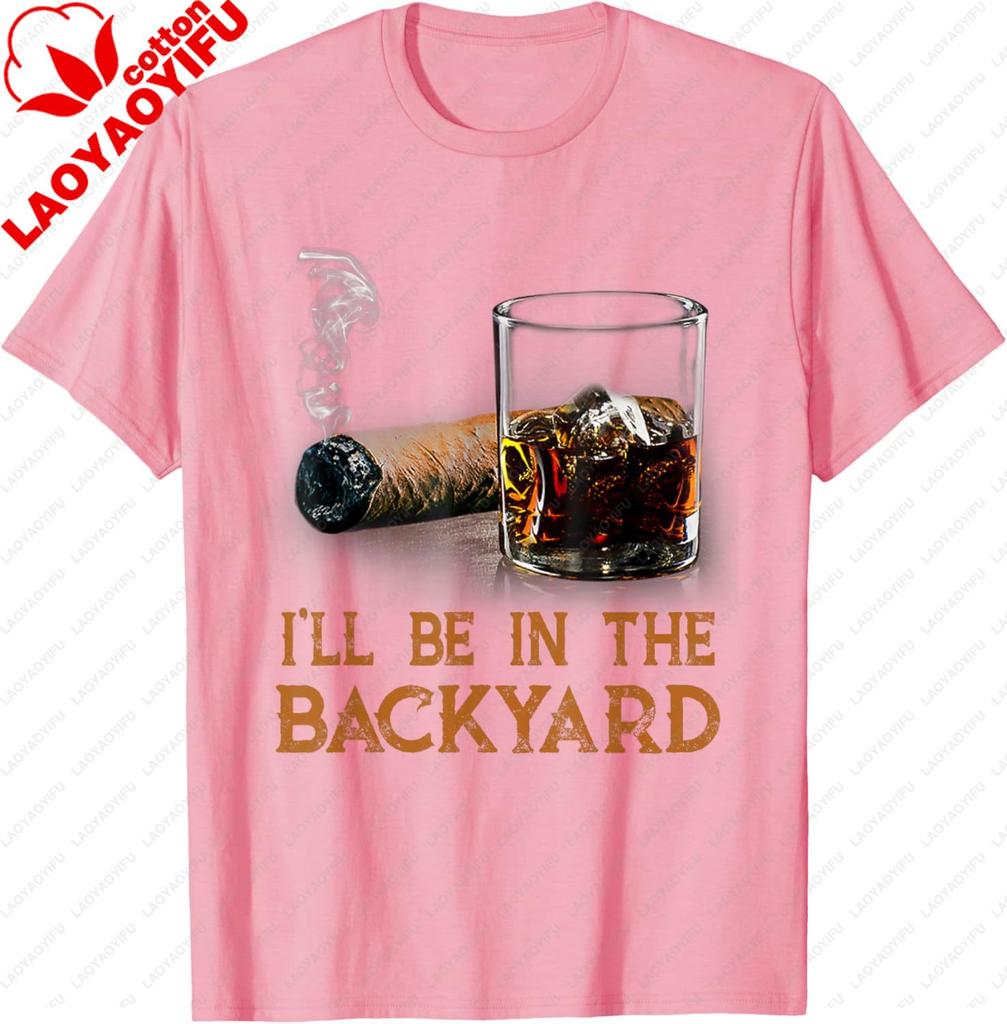 Ill Be in The Backyard Funny Cigar and Bourbon Lovers TShirt Cotton Short Sleeve Gifts for Men Graphic Tee Printed Tshirt