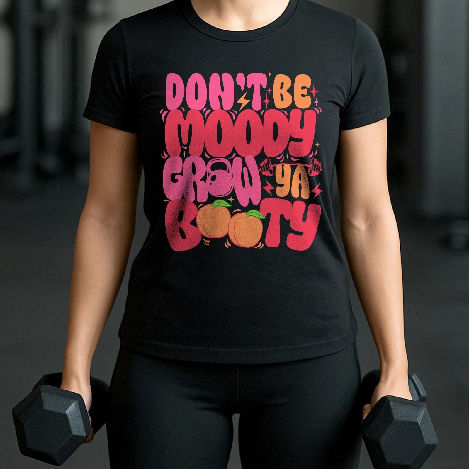 Don t Be Moody Grow Ya Booty - Unisex T-Shirt - Fitness Fun Workout Bodybuilding 2XL