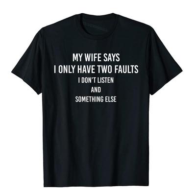 My Wife Says I Only Have Two Faults Funny Husband Men Gift TShirt T Shirts Funny Funky Tops  Tees High Street For Male
