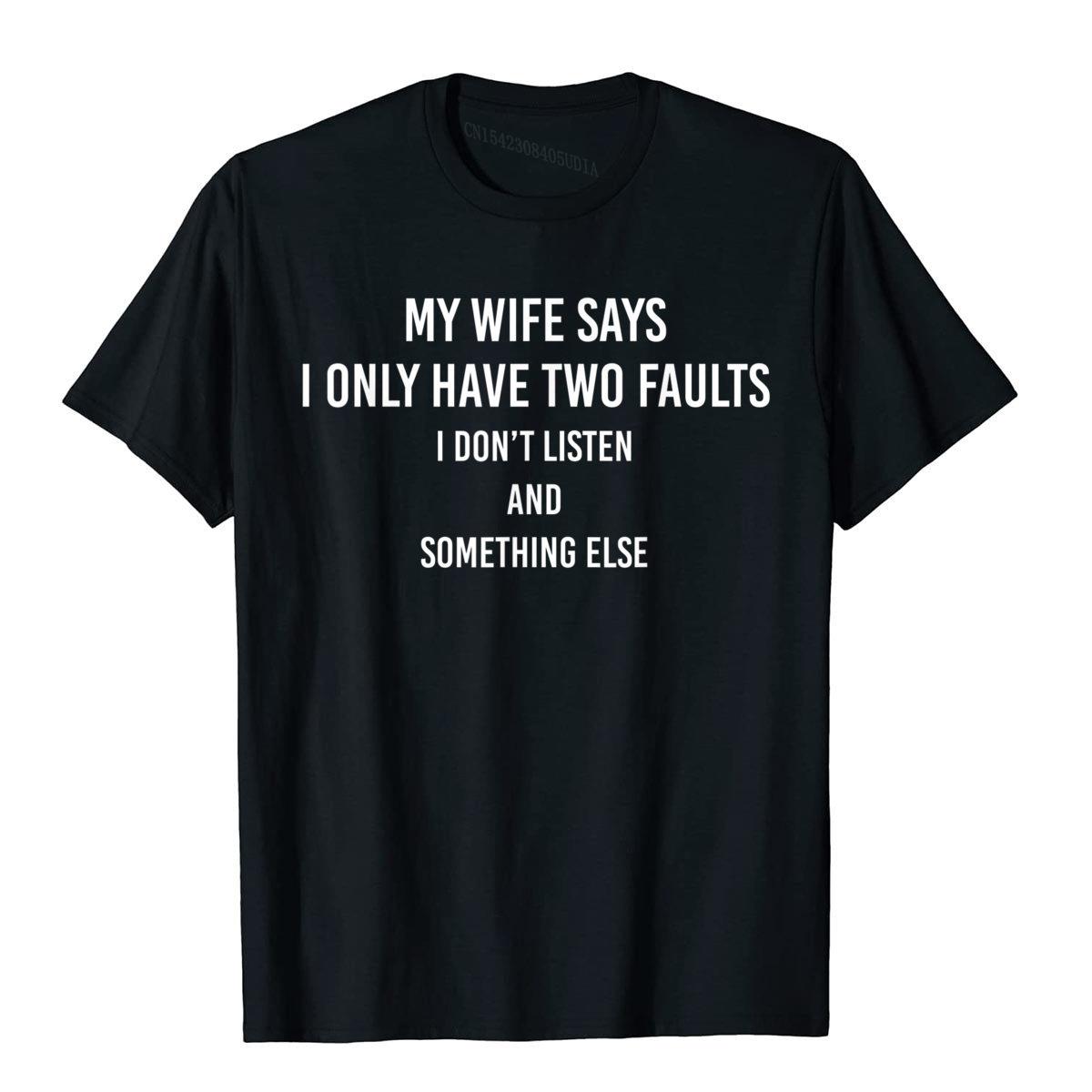 My Wife Says I Only Have Two Faults Funny Husband Men Gift TShirt T Shirts Funny Funky Tops  Tees High Street For Male S