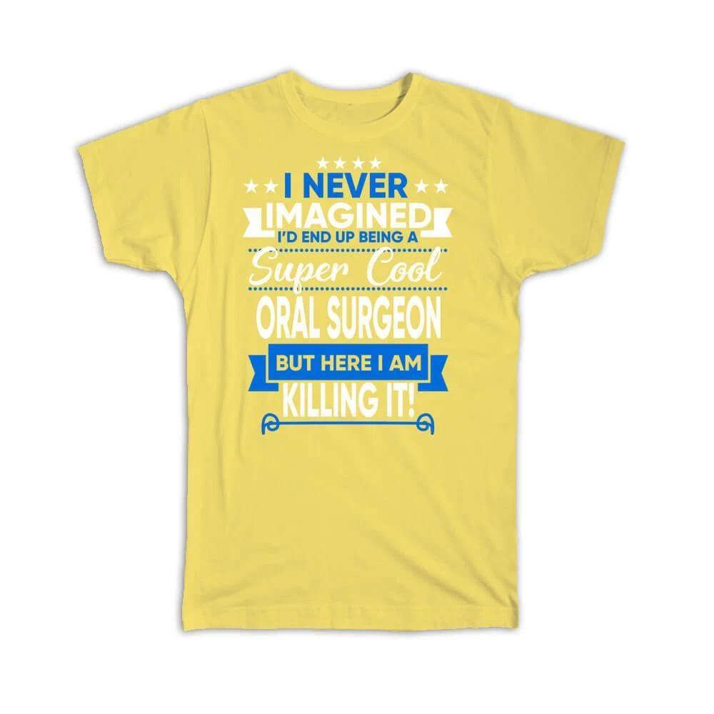 Gift T-Shirt : I Never Imagined Super Cool Oral Surgeon Killing It Profession XL