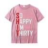 Funny 30th Birthday Gift So Happy Im Thirty 30 Year Old T-Shirt Hip Hop Men T Shirt Casual T Shirt Cotton Fitness Tight
