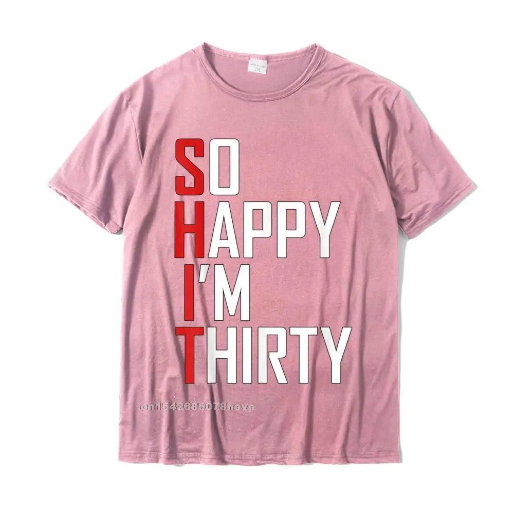 Funny 30th Birthday Gift So Happy Im Thirty 30 Year Old T-Shirt Hip Hop Men T Shirt Casual T Shirt Cotton Fitness Tight