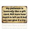 Funny Sarcastic Vintage Metal Sign - "My Patience Is Basically Like a Gift Card - Not Sure How Much Is Left" - Rustic Brown