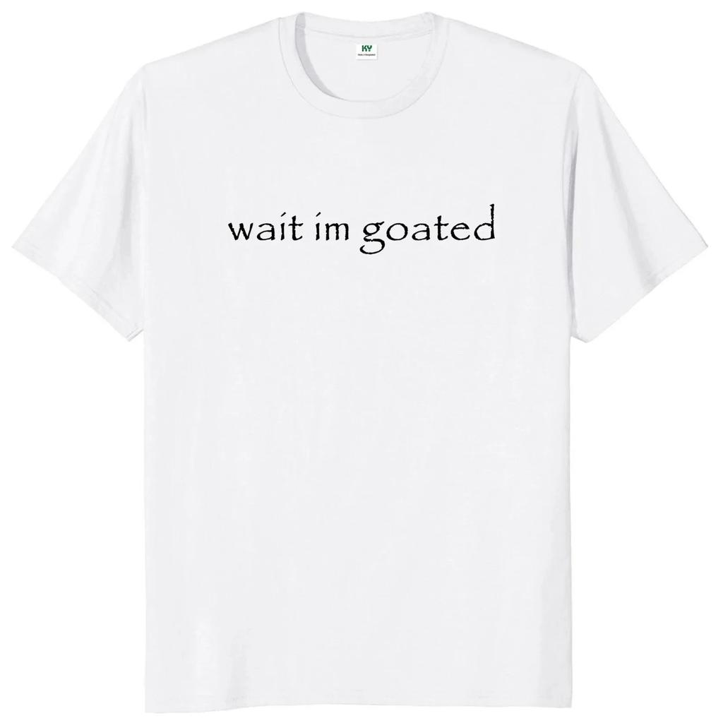 2026 Wait I'm Goated T Shirt Funny Meme Trend Y2k Short Sleeve O-neck Cotton Unisex Summer Casual T-shirts