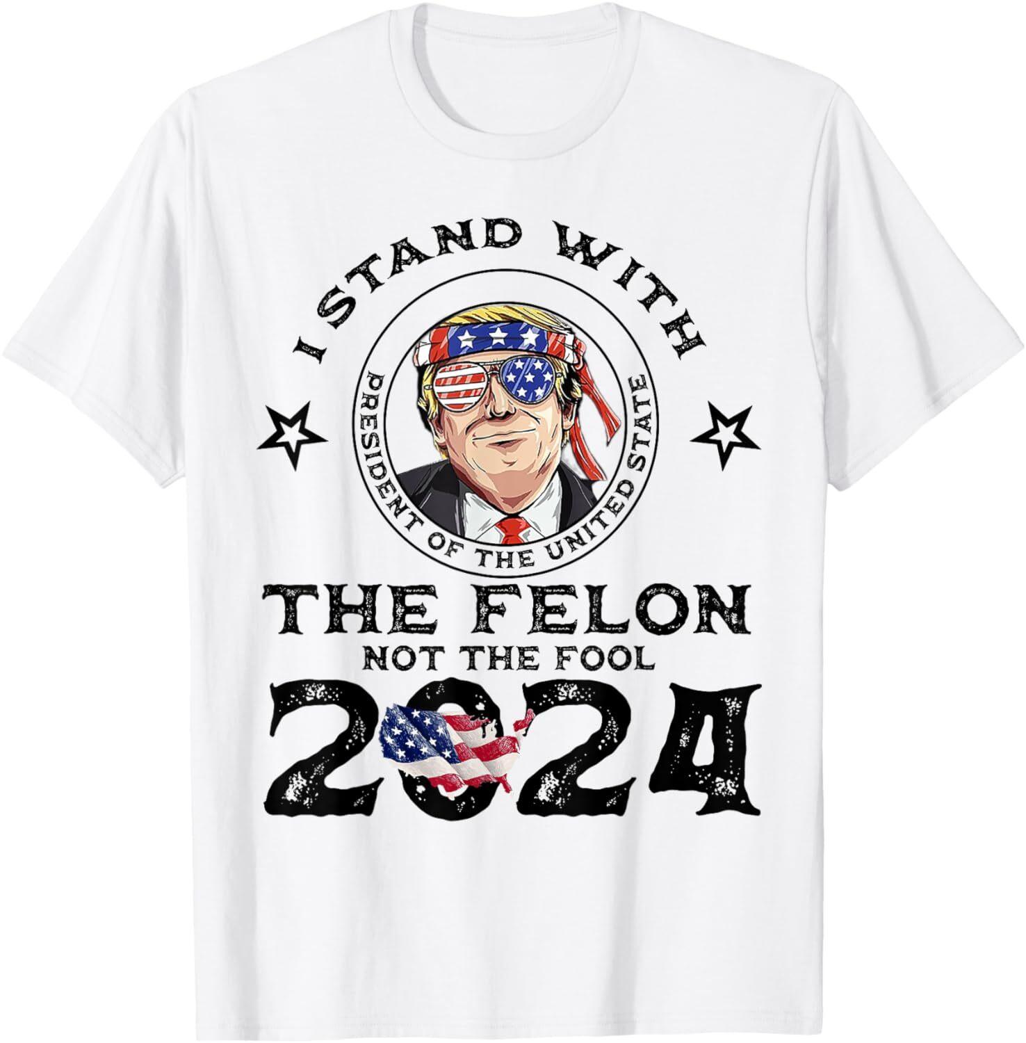 I Stand With The Felon Not The Fool - Vote Trump 2024 T-Shirt XXXXL