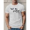 European Sizes Men's "Not My Problem" Quote Polyester T-Shirt, Knit Fabric, Crew Neck, Geometric Pattern, Casual Style, Slight Stretch, Regular Fit