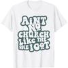 Aint No Church Like Funny The One I Got Saying Men Women T-Shirt