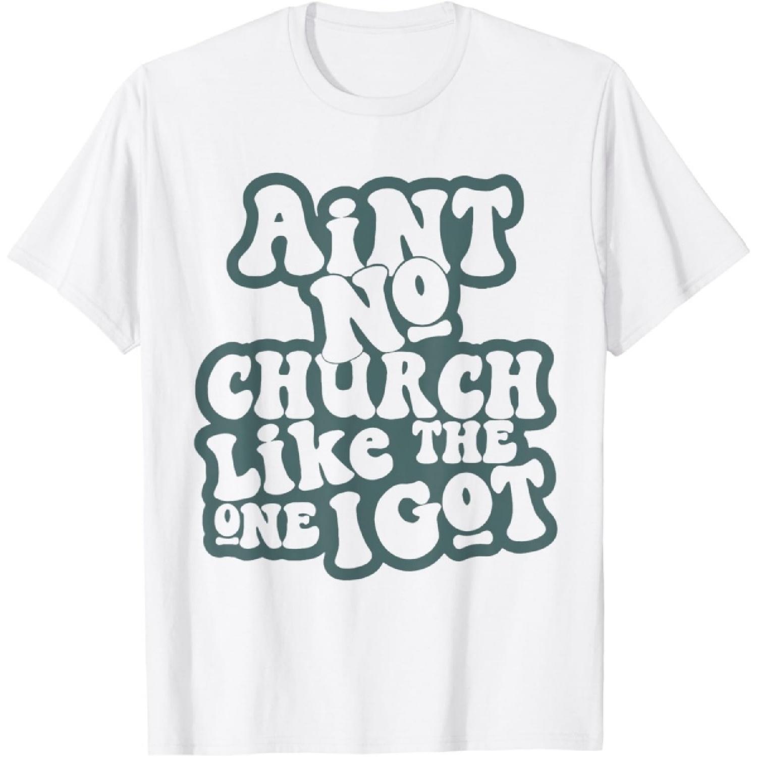 

Aint No Church Like Funny The One I Got Saying Men Women T-Shirt XXXXXL білий