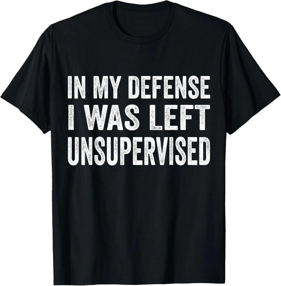 

In my defense I was left unsupervised T Shirt S5XL Unisex T-Shirt S