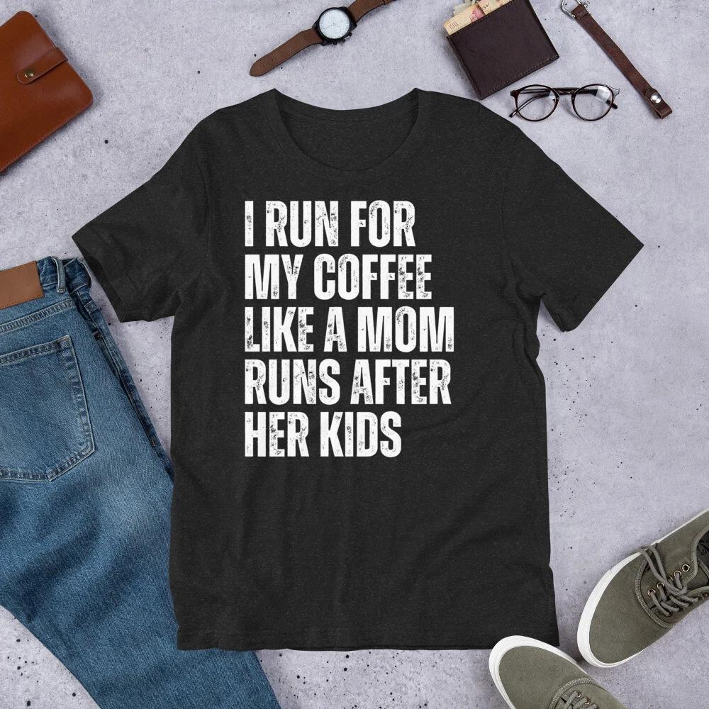 I Run for my Coffee Like a Mom Runs After her Kids Coffee Lover Unisex t-shirt 160