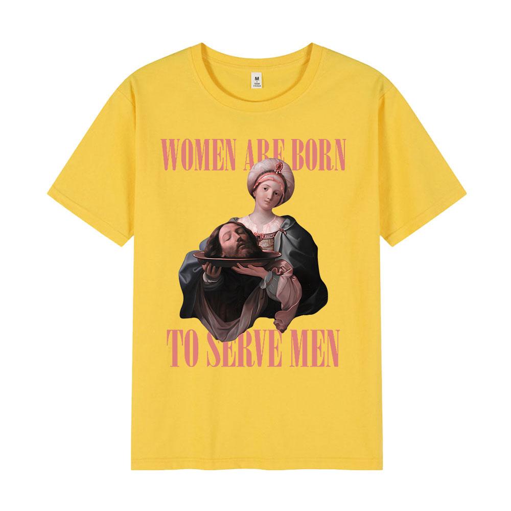 Women Were Born To Serve Men Funny Meme T Shirt Feminist Renaissance Painting T-shirt Casual Cotton Oversized Tshirts Streetwear