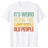 Its Weird Being The Same Age As Old People T Shirt Tees Tops Oneck Cotton Tshirt Unisex Clothing Casual Basic Tshirt Funny