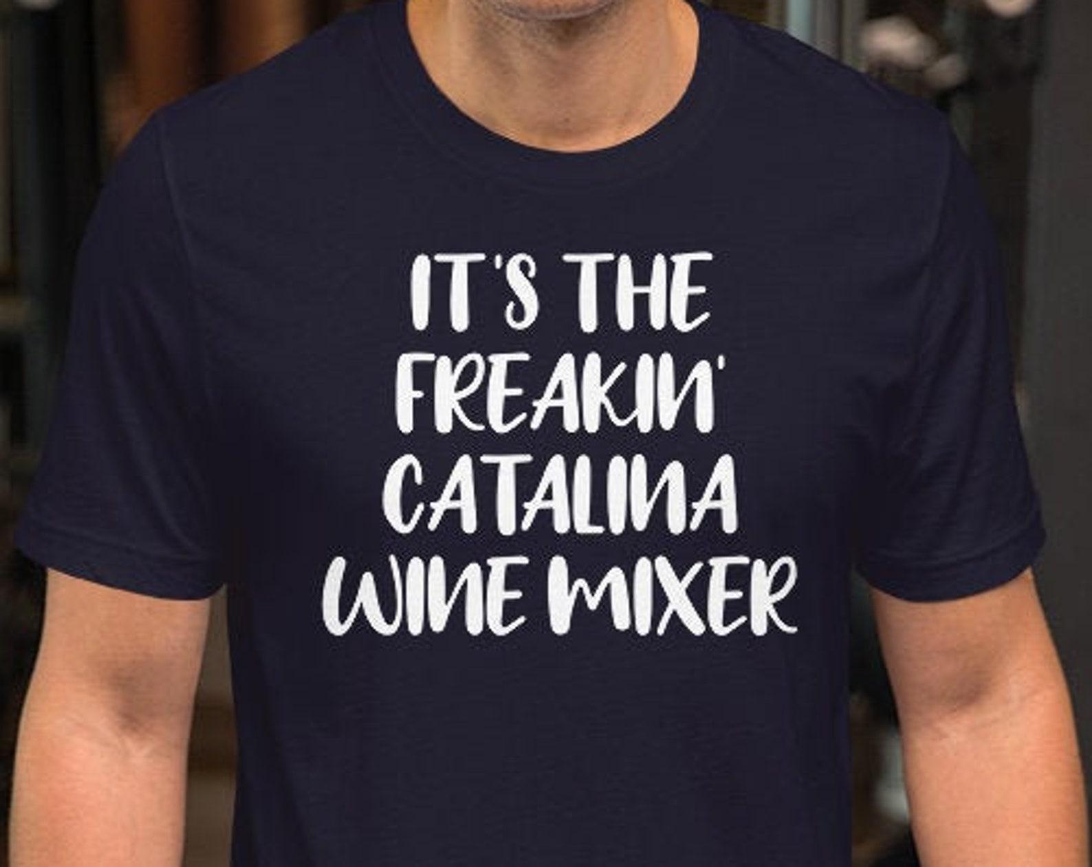 It s The Freakin Catalina Wine Mixer - Unisex T-Shirt - 100% Cotton 2XL