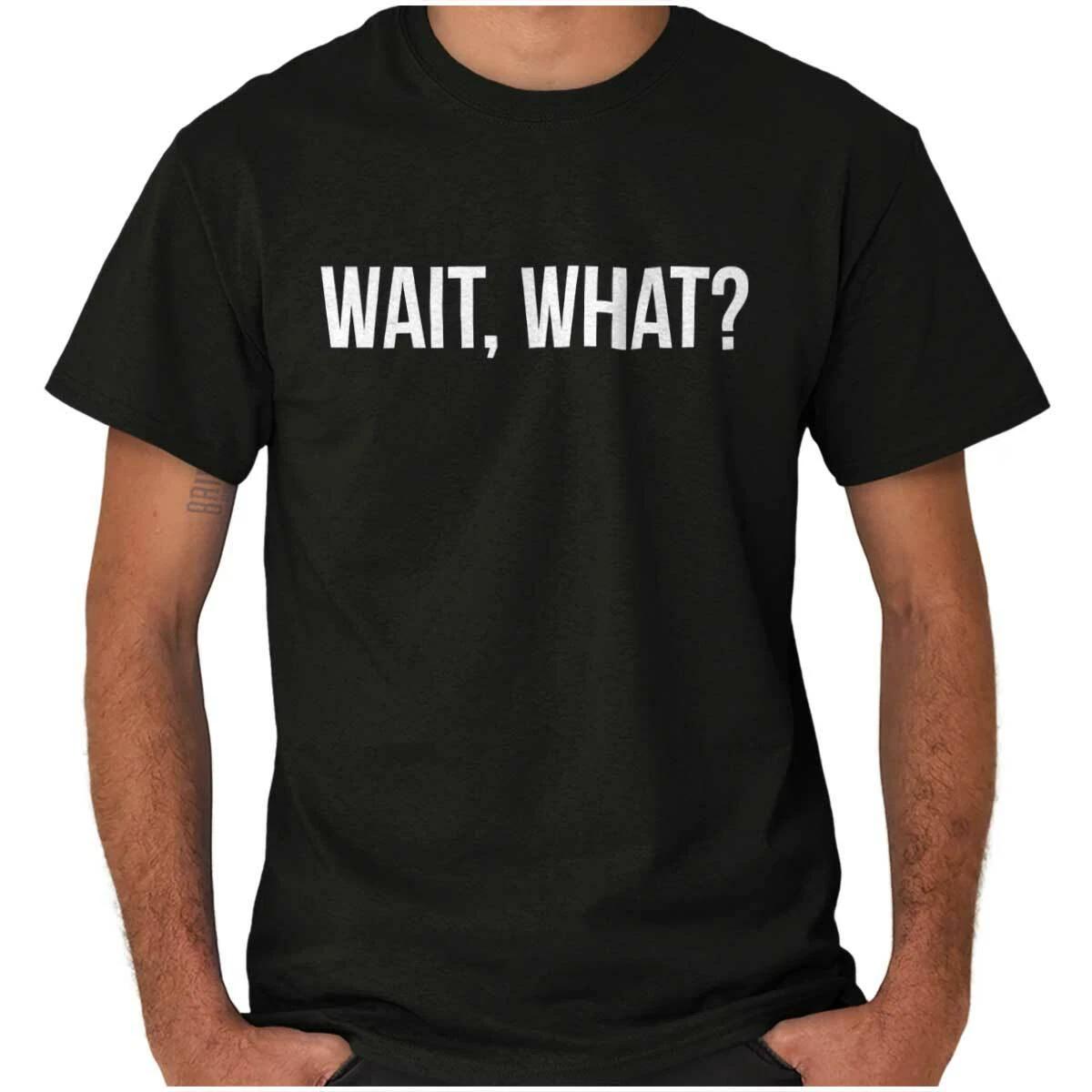 Wait What Funny Ditsy Novelty Graphic Gift Womens or Mens Crewneck T Shirt Tee XXXL