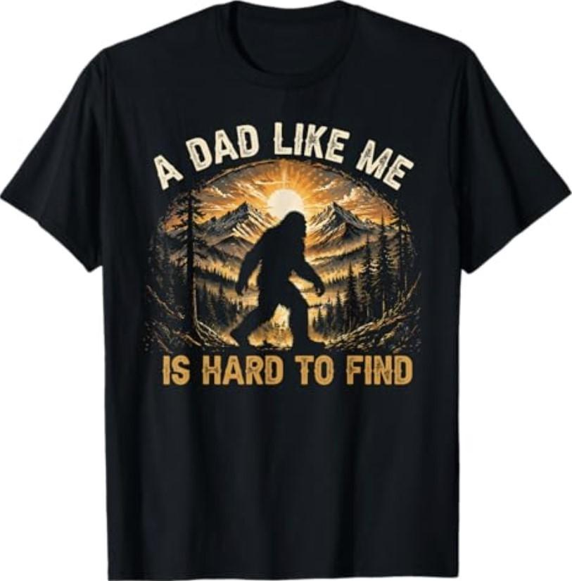 A Dad Like Me Is Hard To Find Bigfoot Dad Papa Fathers Day T-Shirt