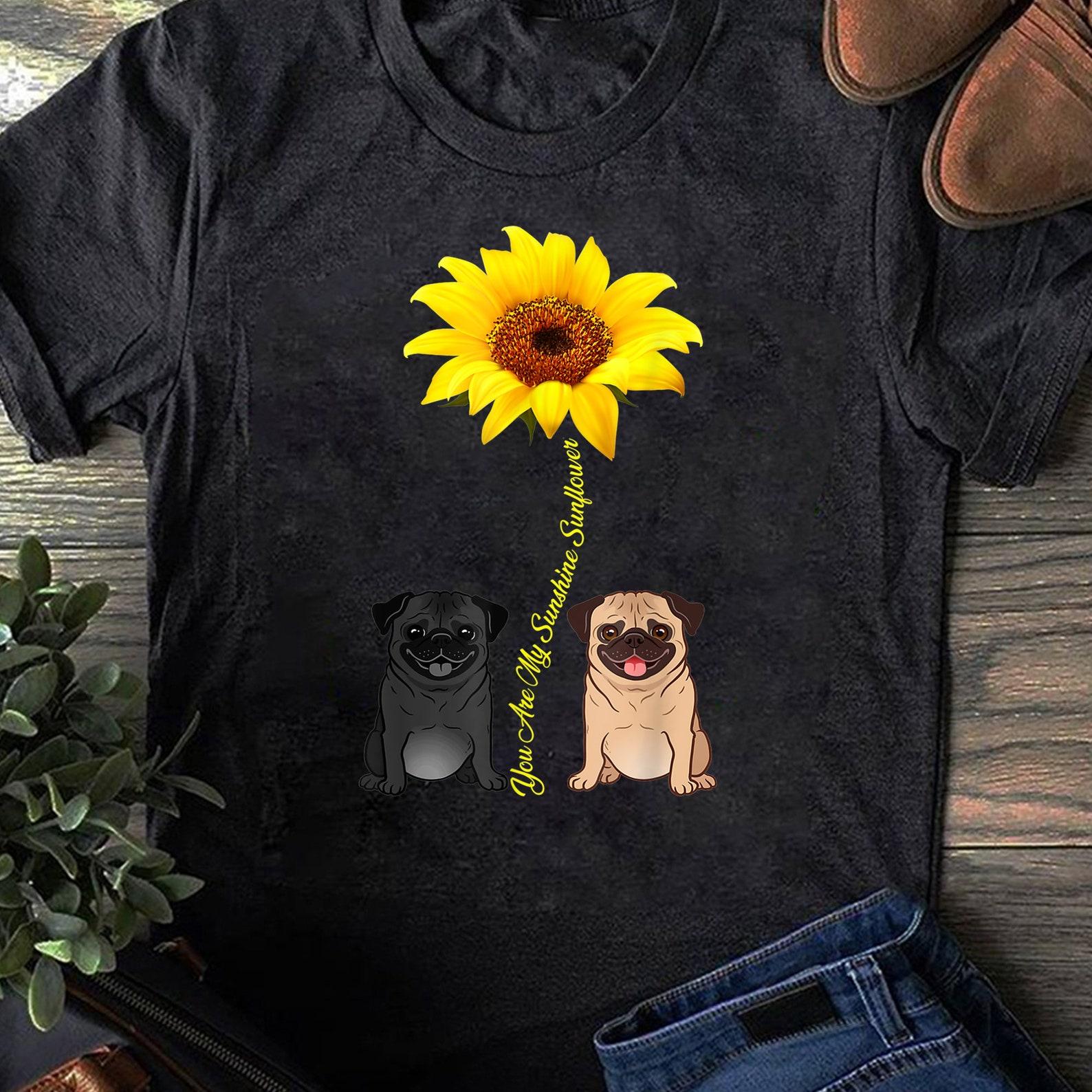 You Are My Sunshine Sunflower Pug Gift, Funny Pug Shirt, Dog Mom, Pug, Dog Lover Shirt, Shirt, Pug Shirt, Dog Mama 4XL