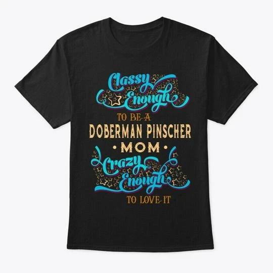 

Classy Doberman Pinscher Mom T shirt Made in the USA Size S to 5XL 3XL