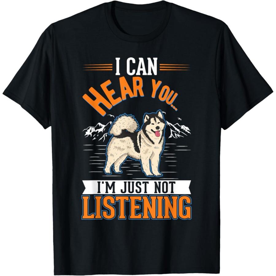 Alaskan Malamute I can hear you I m just not listening T-Shirt S