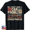 I Dont Have a Car Problem I Have a Storage Problem Car Lover Gift T-Shirt S40