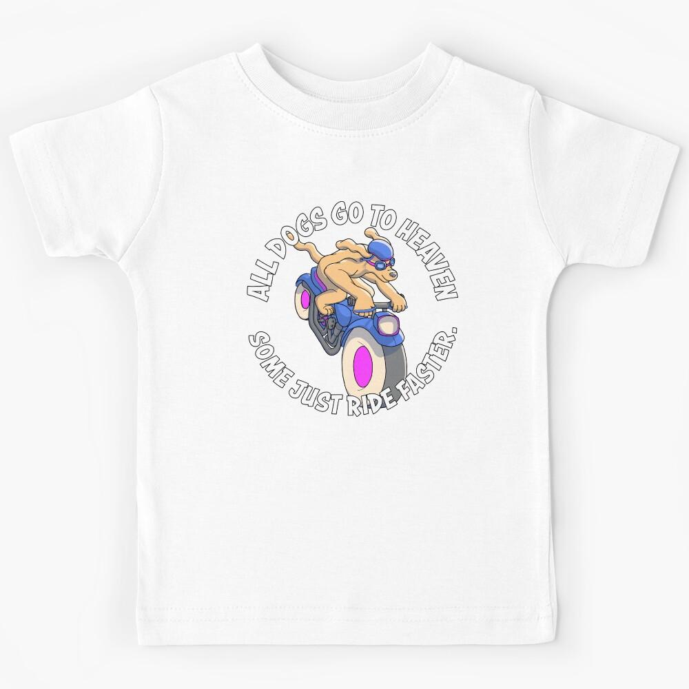 All dogs go to heaven... some just ride faster. Kids T-Shirt 100