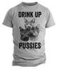 Drink Up Pussies T Shirt Funny Cat Drinking Sarcastic Adult Humor Tee Shirt
