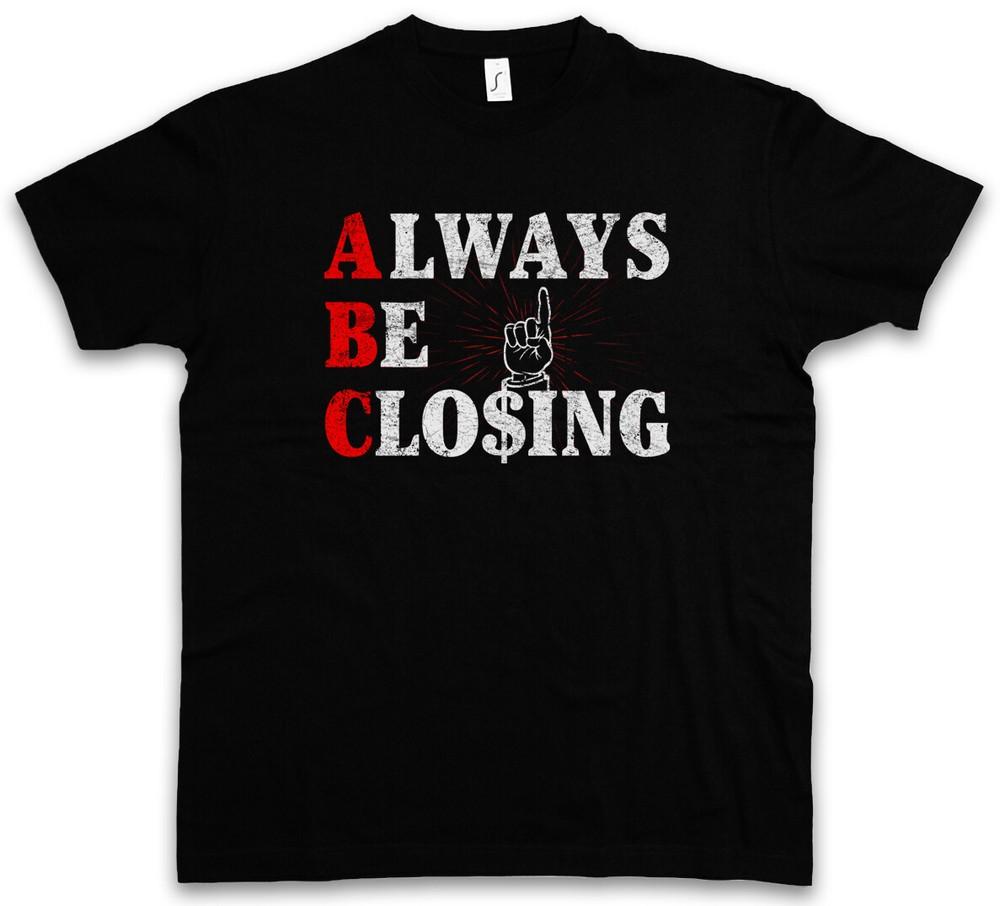 

ALWAYS BE CLOSING T-SHIRT ABC Sales strategy Glengarry Glen Office agents Ross S