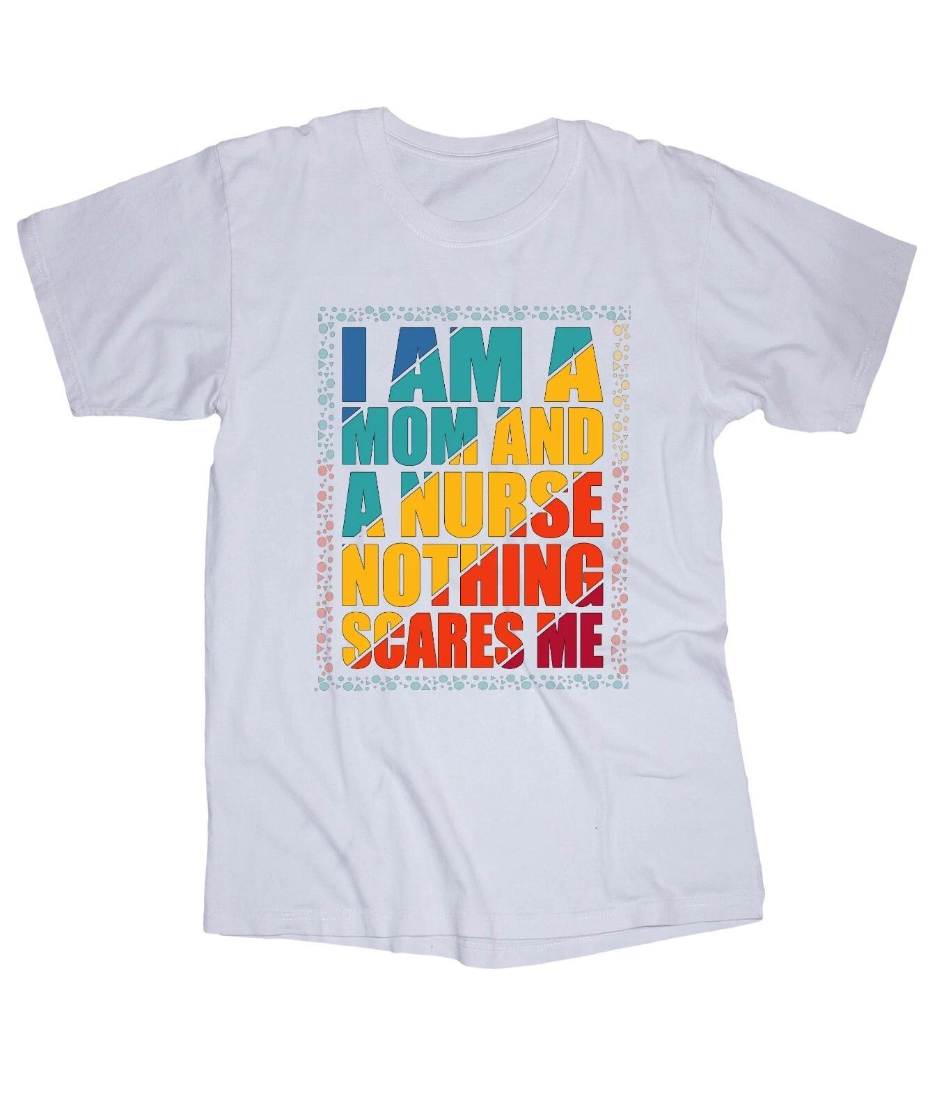 

I am a Mom and a Nurse nothing scares me white shirt Funny saying Medical Heroes 3XL