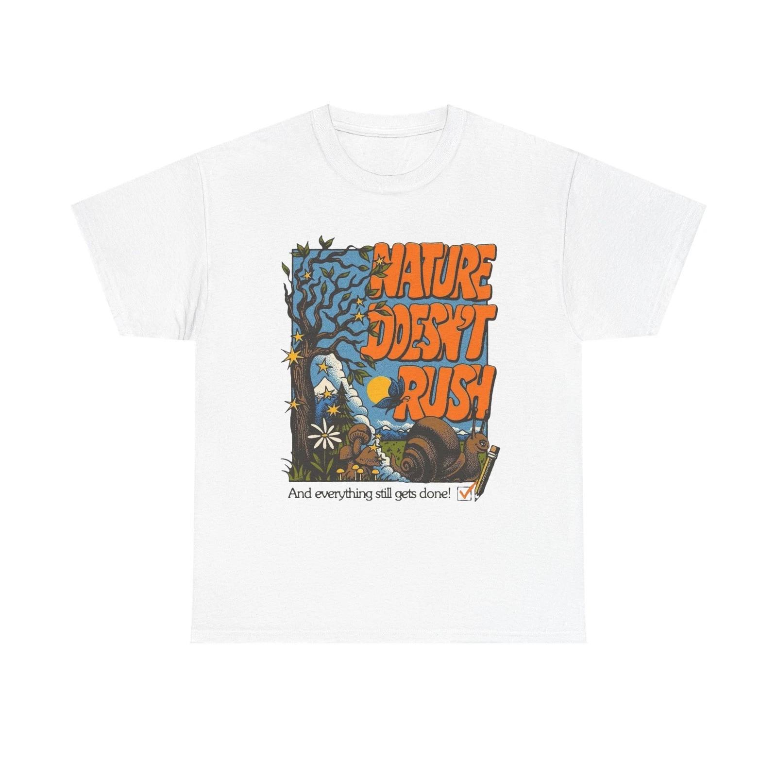 

Nature Doesn t Rush Graphic T-Shirt Gift NEW Unisex Heavy Cotton Tee 3XL