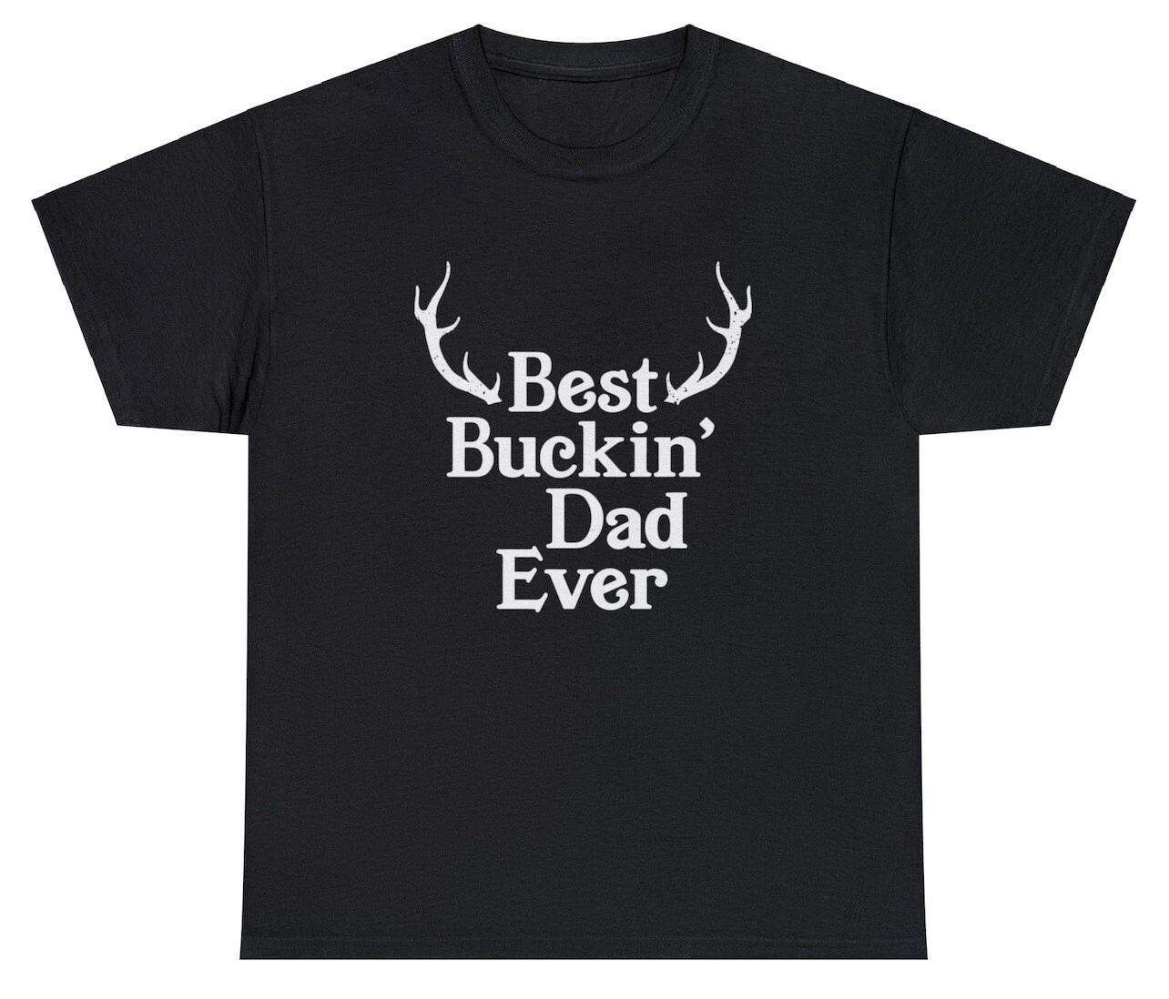 Best Buckin Dad Ever T Shirt Funny Hunting Deer Novelty Fathers Day Gift Tee XL