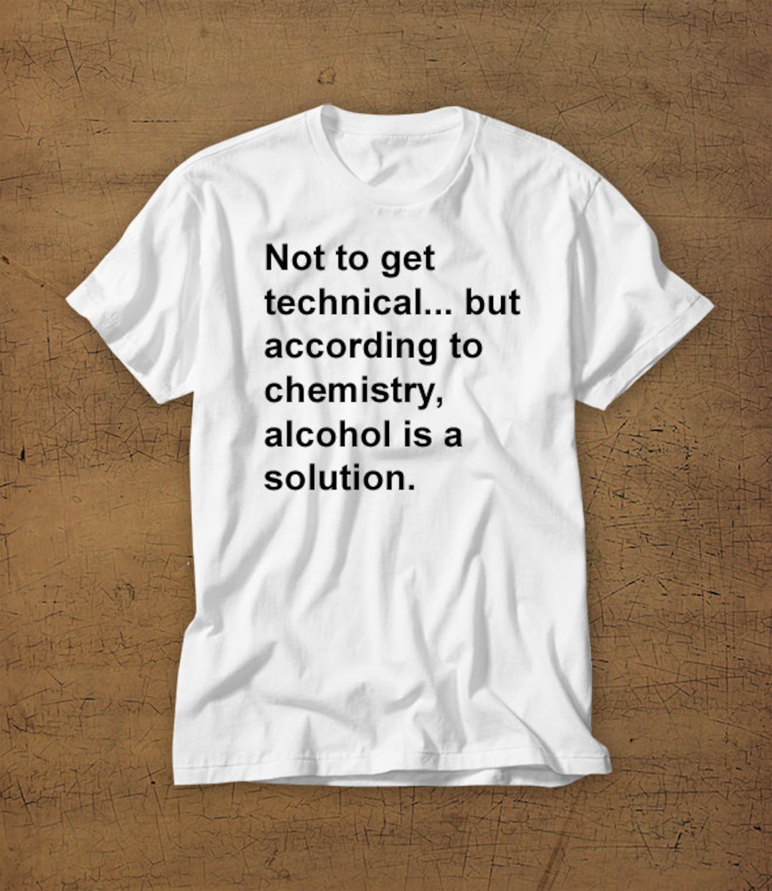 Not To Get Technical But According To Chemistry Alcohol Is A Solution | Tshirt | Shirt | Tee | Funny | Drinks | Bar | Alcohol | Adult | Haha 4XL
