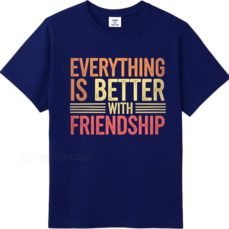 Graphic summer  t shirt Everything Is Better With Friendship Short Sleeve Adult Round Neck Tshirt cotton teeshirt 4XL