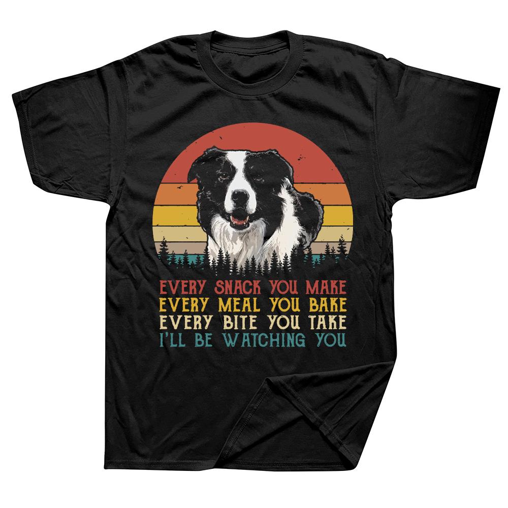 Funny Border Collie Dog Every Snack You Make Every Meal You Bake T Shirts Graphic Cotton Streetwear Birthday Gifts Tshirt Unisex S