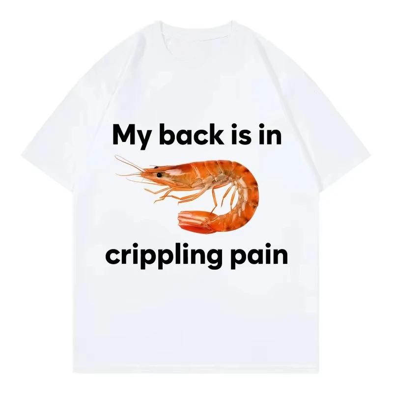 Funny My Back Is In Crippling Pain Shrimp Meme Crewneck T Shirt Fashion T-shirt Women Casual T-shirts Women Clothing