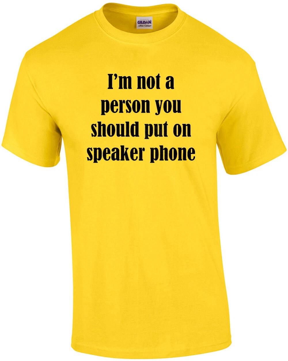I m not a person you should put on speaker phone - funny t-shirt S
