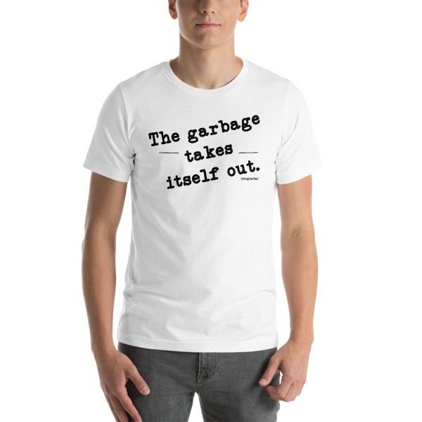 The Garbage Takes Itself Out Short-Sleeve Unisex T-Shirt XXXXL